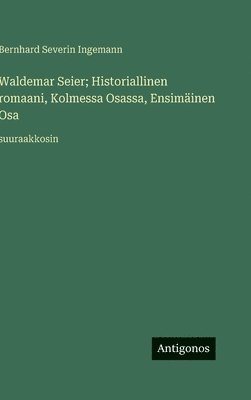 Bernhard Severin Ingemann - Waldemar Seier; Historiallinen romaani, Kolmessa Osassa, Ensimäinen Osa, Inbunden