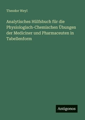 Theodor Weyl - Analytisches Hülfsbuch für die Physiologisch-Chemischen Übungen der Mediciner und Pharmaceuten in Tabellenform, Häftad