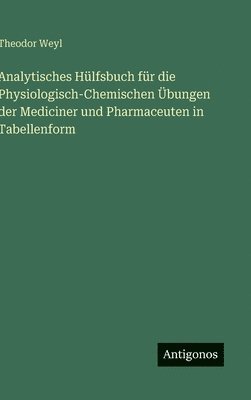 Theodor Weyl - Analytisches Hülfsbuch für die Physiologisch-Chemischen Übungen der Mediciner und Pharmaceuten in Tabellenform, Inbunden