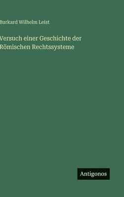 Burkard Wilhelm Leist - Versuch einer Geschichte der Römischen Rechtssysteme, Inbunden. Tillgänglighet: Lägg i varukorg