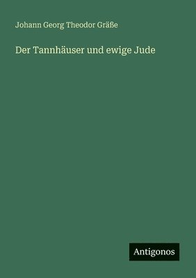 Johann Georg Theodor Gräße - Tannhäuser und ewige Jude, Häftad. Tillgänglighet: Lägg i varukorg