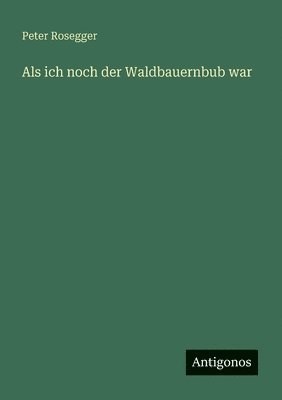 Peter Rosegger - Als ich noch der Waldbauernbub war, Häftad