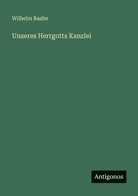 Wilhelm Raabe - Unseres Herrgotts Kanzlei, Häftad