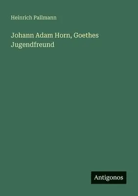 Heinrich Pallmann - Johann Adam Horn, Goethes Jugendfreund, Häftad. Tillgänglighet: Lägg i varukorg