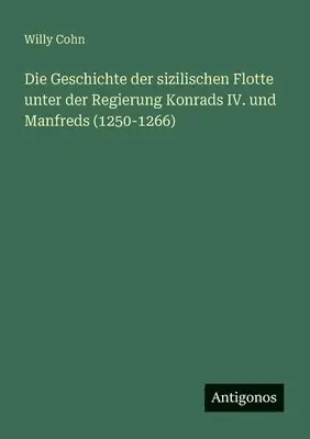 Willy Cohn - Geschichte der sizilischen Flotte unter der Regierung Konrads IV. und Manfreds (1250-1266), Häftad. Tillgänglighet: Lägg i varukorg