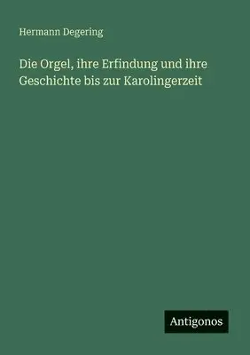 Hermann Degering - Orgel, ihre Erfindung und ihre Geschichte bis zur Karolingerzeit, Häftad. Tillgänglighet: Lägg i varukorg