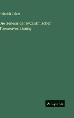Heinrich Gelzer - Genesis der byzantinischen Themenverfassung, Inbunden