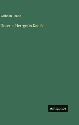 Wilhelm Raabe - Unseres Herrgotts Kanzlei, Inbunden