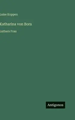 Luise Koppen - Katharina von Bora, Inbunden. Tillgänglighet: Lägg i varukorg