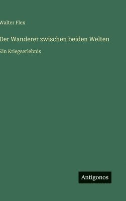 Walter Flex - Wanderer zwischen beiden Welten, Inbunden