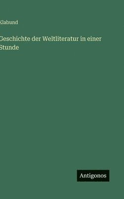 Klabund - Geschichte der Weltliteratur in einer Stunde, Inbunden