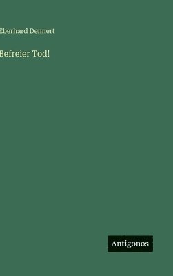 Eberhard Dennert - Befreier Tod!, Inbunden
