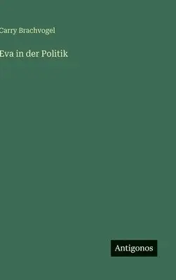Carry Brachvogel - Eva in der Politik, Inbunden. Tillgänglighet: Lägg i varukorg