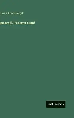 Carry Brachvogel - Im weiß-blauen Land, Inbunden. Tillgänglighet: Lägg i varukorg