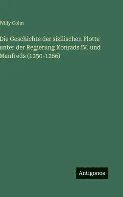 Willy Cohn - Geschichte der sizilischen Flotte unter der Regierung Konrads IV. und Manfreds (1250-1266), Inbunden. Tillgänglighet: Lägg i varukorg