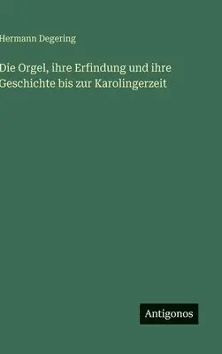 Hermann Degering - Orgel, ihre Erfindung und ihre Geschichte bis zur Karolingerzeit, Inbunden. Tillgänglighet: Lägg i varukorg