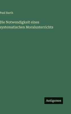 Paul Barth - Notwendigkeit eines systematischen Moralunterrichts, Inbunden
