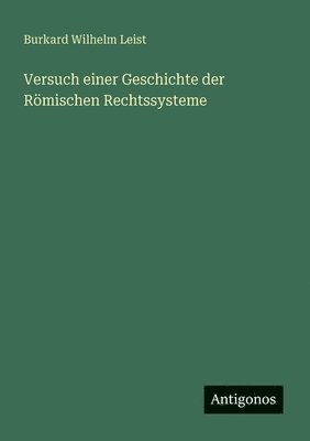 Burkard Wilhelm Leist - Versuch einer Geschichte der Römischen Rechtssysteme, Häftad. Tillgänglighet: Lägg i varukorg