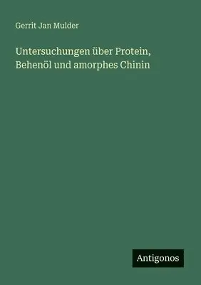 Gerrit Jan Mulder - Untersuchungen über Protein, Behenöl und amorphes Chinin, Häftad. Tillgänglighet: Lägg i varukorg