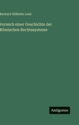Burkard Wilhelm Leist - Versuch einer Geschichte der Römischen Rechtssysteme, Inbunden. Tillgänglighet: Lägg i varukorg