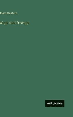 Josef Kastein - Wege und Irrwege, Inbunden