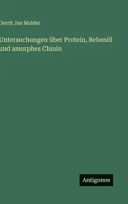 Gerrit Jan Mulder - Untersuchungen über Protein, Behenöl und amorphes Chinin, Inbunden. Tillgänglighet: Lägg i varukorg