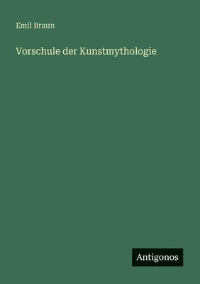 Emil Braun - Vorschule der Kunstmythologie, Häftad