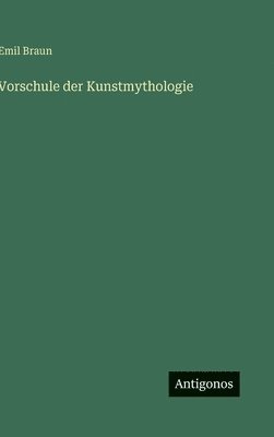Emil Braun - Vorschule der Kunstmythologie, Inbunden