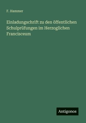 F Hammer - Einladungschrift zu den öffentlichen Schulprüfungen im Herzoglichen Francisceum, Häftad