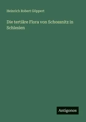 Heinrich Robert Göppert - tertiäre Flora von Schossnitz in Schlesien, Häftad. Tillgänglighet: Lägg i varukorg