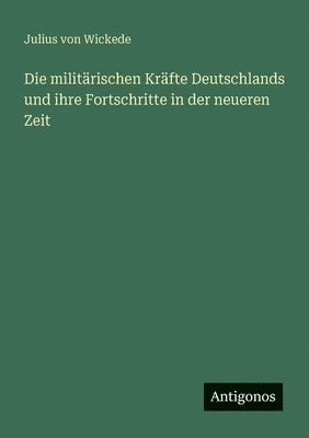 Julius Von Wickede - militärischen Kräfte Deutschlands und ihre Fortschritte in der neueren Zeit, Häftad