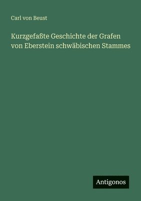 Carl Von Beust - Kurzgefaßte Geschichte der Grafen von Eberstein schwäbischen Stammes, Häftad