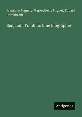 François-Auguste-Marie-Alexis Mignet, Eduard Burckhardt - Benjamin Franklin, Häftad