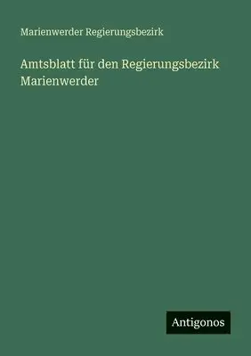 Marienwerder Regierungsbezirk - Amtsblatt für den Regierungsbezirk Marienwerder, Häftad. Tillgänglighet: Lägg i varukorg