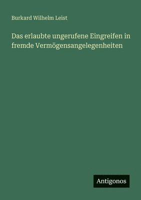Burkard Wilhelm Leist - erlaubte ungerufene Eingreifen in fremde Vermögensangelegenheiten, Häftad. Tillgänglighet: Lägg i varukorg