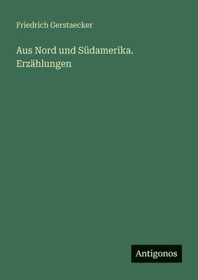 Friedrich Gerstaecker - Aus Nord und Südamerika. Erzählungen, Häftad