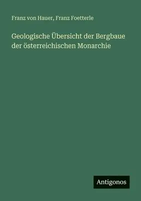 Franz Von Hauer, Franz Foetterle - Geologische Übersicht der Bergbaue der österreichischen Monarchie, Häftad. Tillgänglighet: Lägg i varukorg