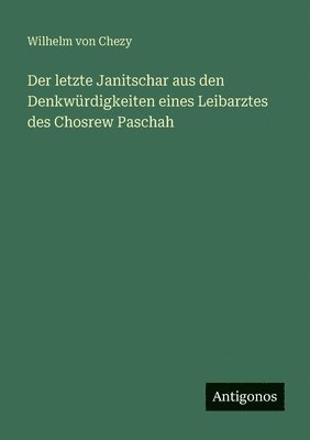 letzte Janitschar aus den Denkwürdigkeiten eines Leibarztes des Chosrew Paschah