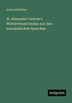 Anton Schiefner - M. Alexander Castrén's Wörterverzeichnisse aus den samojedischen Sprachen, Häftad