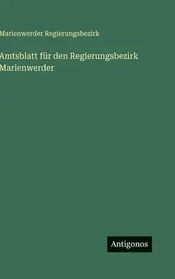 Marienwerder Regierungsbezirk - Amtsblatt für den Regierungsbezirk Marienwerder, Inbunden. Tillgänglighet: Lägg i varukorg