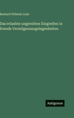 Burkard Wilhelm Leist - erlaubte ungerufene Eingreifen in fremde Vermögensangelegenheiten, Inbunden. Tillgänglighet: Lägg i varukorg