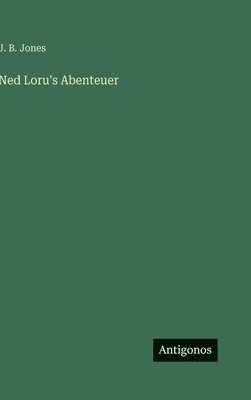 J B Jones - Ned Loru's Abenteuer, Inbunden