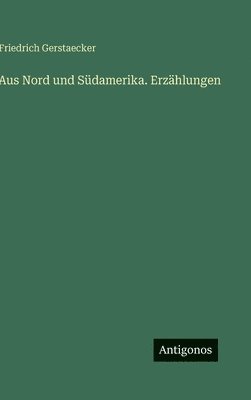 Friedrich Gerstaecker - Aus Nord und Südamerika. Erzählungen, Inbunden