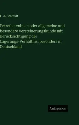 F A Schmidt - Petrefactenbuch oder allgemeine und besondere Versteinerungskunde mit Berücksichtigung der Lagerungs-Verhältnis, besonders in Deutschland, Inbunden. Tillgänglighet: Lägg i varukorg