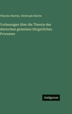 Theodor Martin, Christoph Martin - Vorlesungen über die Theorie des deutschen gemeinen bürgerlichen Processes, Inbunden
