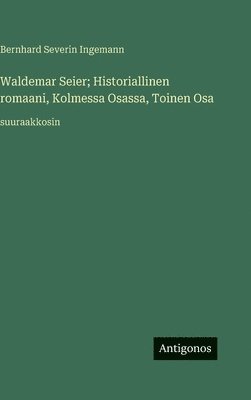 Bernhard Severin Ingemann - Waldemar Seier; Historiallinen romaani, Kolmessa Osassa, Toinen Osa, Inbunden