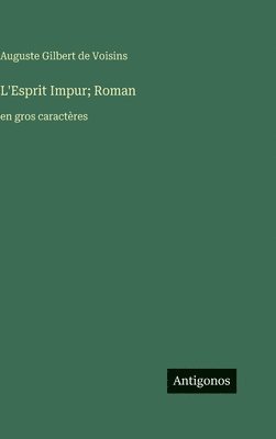 Auguste Gilbert de Voisins - L'Esprit Impur; Roman, Inbunden