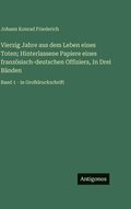 Vierzig Jahre aus dem Leben eines Toten; Hinterlassene Papiere eines franz�sisch-deutschen Offiziers, In Drei B�nden