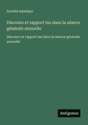 Société Asiatique - Discours et rapport lus dans la séance générale annuelle, Häftad