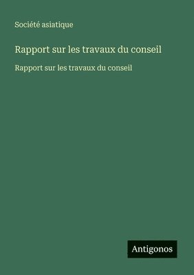 Société Asiatique - Rapport sur les travaux du conseil, Häftad